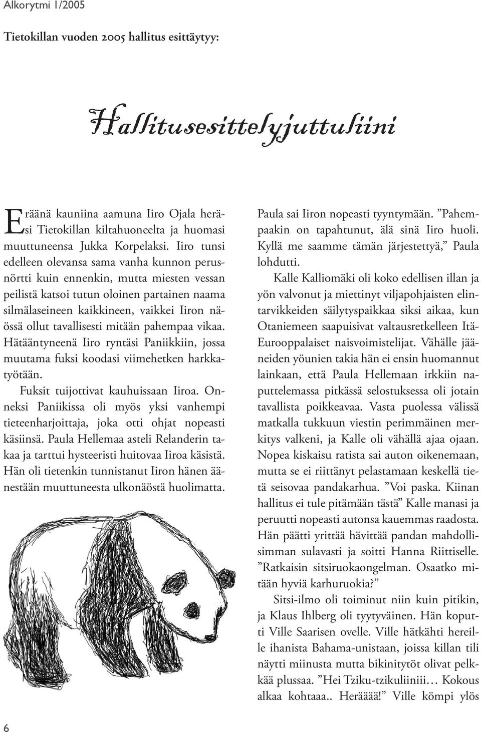 tavallisesti mitään pahempaa vikaa. Hätääntyneenä Iiro ryntäsi Paniikkiin, jossa muutama fuksi koodasi viimehetken harkkatyötään. uksit tuijottivat kauhuissaan Iiroa.