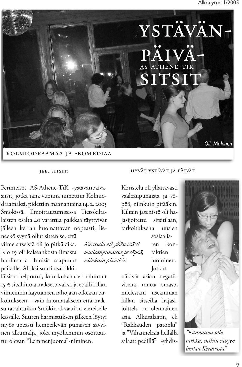 HÄT STÄÄT J PÄIÄT Perinteiset S-thene-TiK -ystävänpäiväsitsit, jotka tänä vuonna nimettiin Kolmiodraamaksi, pidettiin maanantaina 14. 2. 2005 Smökissä.