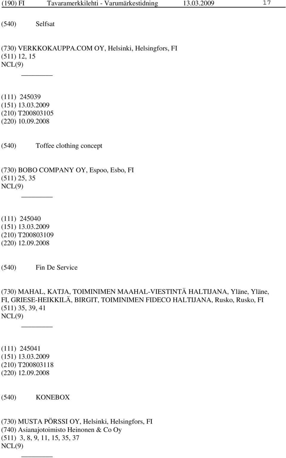 2008 Toffee clothing concept (730) BOBO COMPANY OY, Espoo, Esbo, FI (511) 25, 35 (111) 245040 (210) T200803109 