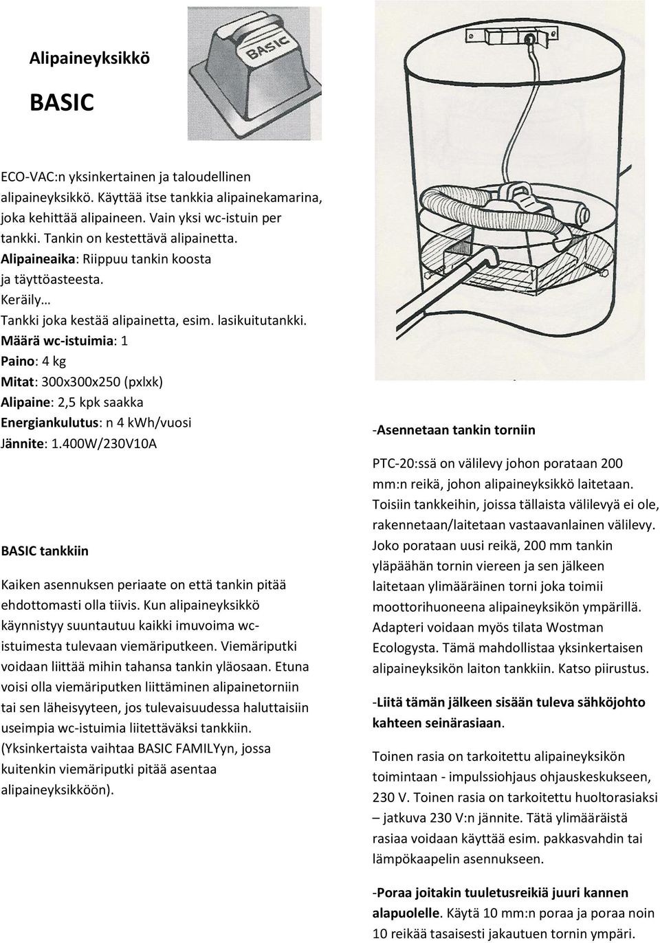 Määrä wc-istuimia: 1 Paino: 4 kg Mitat: 300x300x250 (pxlxk) Alipaine: 2,5 kpk saakka Energiankulutus: n 4 kwh/vuosi Jännite: 1.