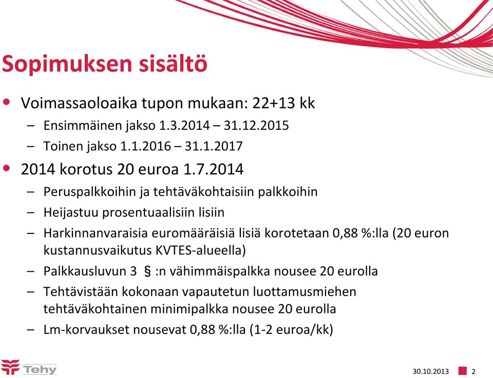 0,88 %:lla (20 euron kustannusvaikutus KVTES-alueella) Palkkausluvun 3 :n vähimmäispalkka nousee 20 eurolla Tehtävistään kokonaan