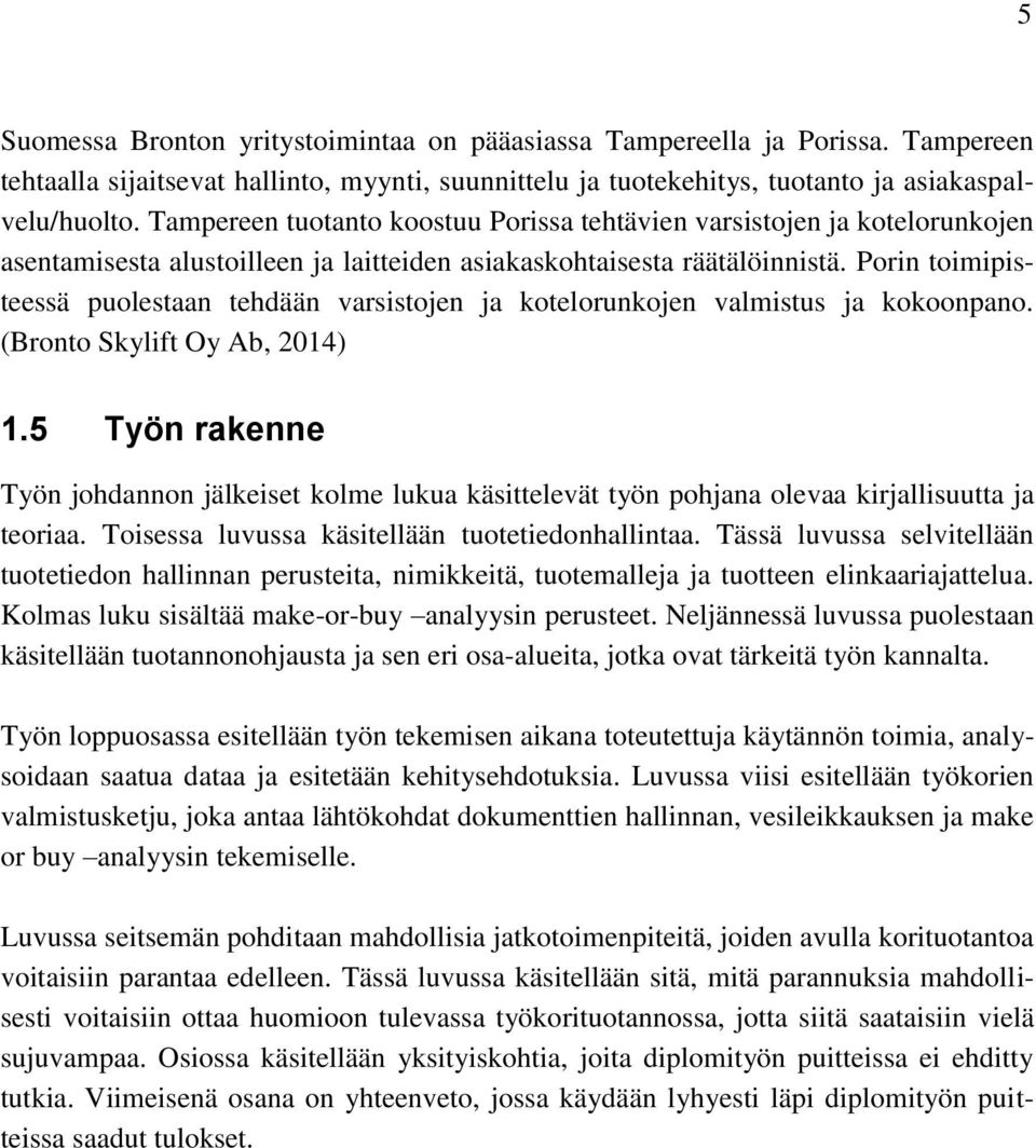 Porin toimipisteessä puolestaan tehdään varsistojen ja kotelorunkojen valmistus ja kokoonpano. (Bronto Skylift Oy Ab, 2014) 1.