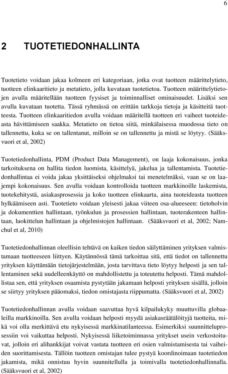 Tässä ryhmässä on erittäin tarkkoja tietoja ja käsitteitä tuotteesta. Tuotteen elinkaaritiedon avulla voidaan määritellä tuotteen eri vaiheet tuoteideasta hävittämiseen saakka.