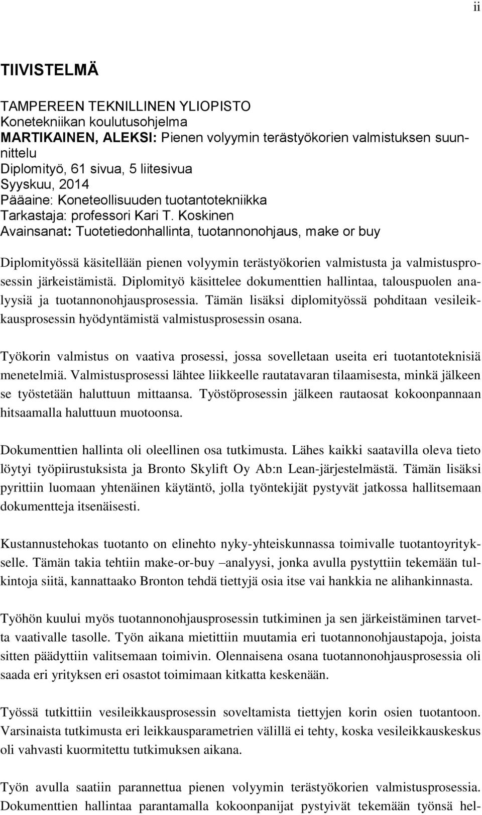 Koskinen Avainsanat: Tuotetiedonhallinta, tuotannonohjaus, make or buy Diplomityössä käsitellään pienen volyymin terästyökorien valmistusta ja valmistusprosessin järkeistämistä.