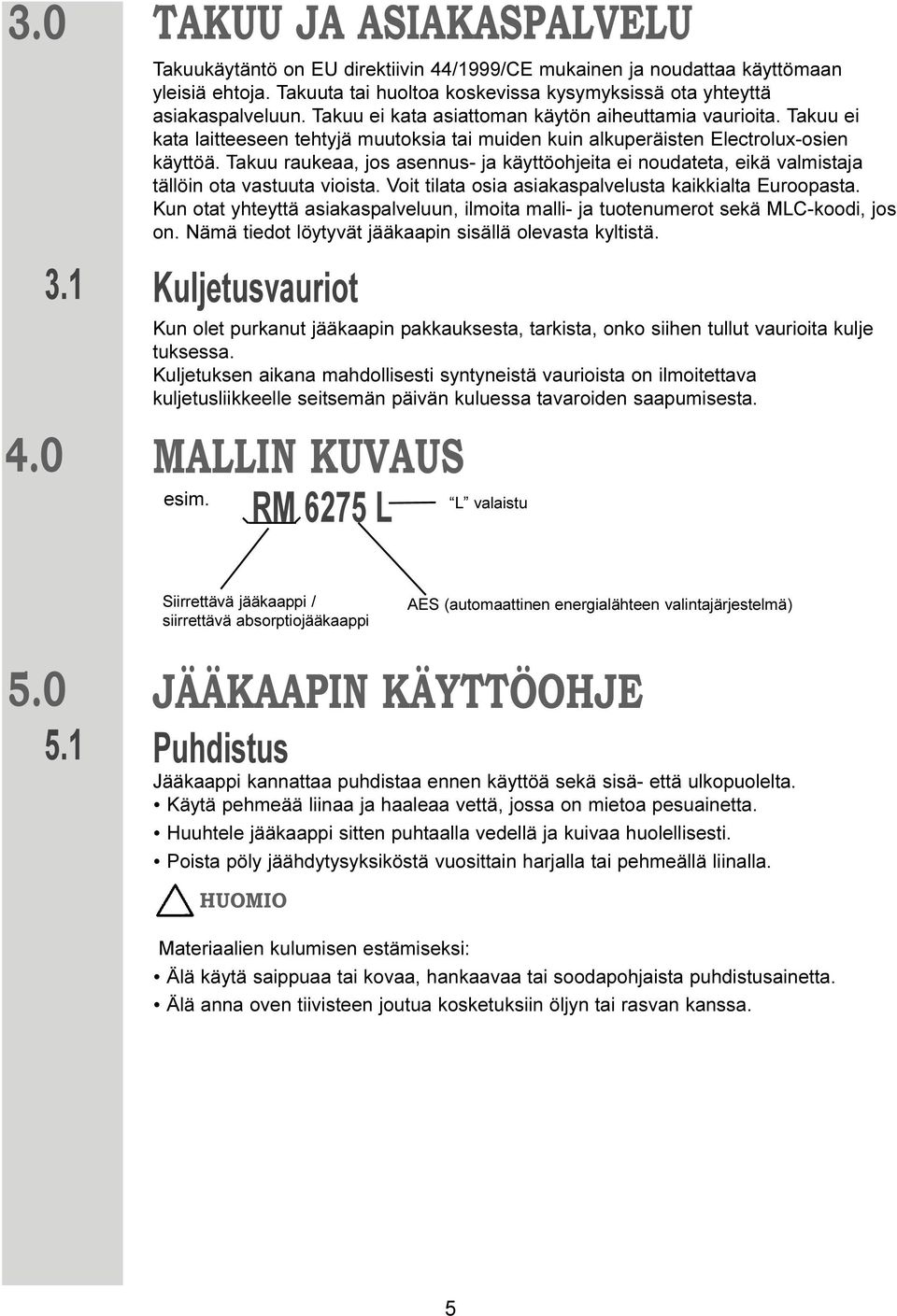 Takuu ei kata laitteeseen tehtyjä muutoksia tai muiden kuin alkuperäisten Electrolux-osien käyttöä.