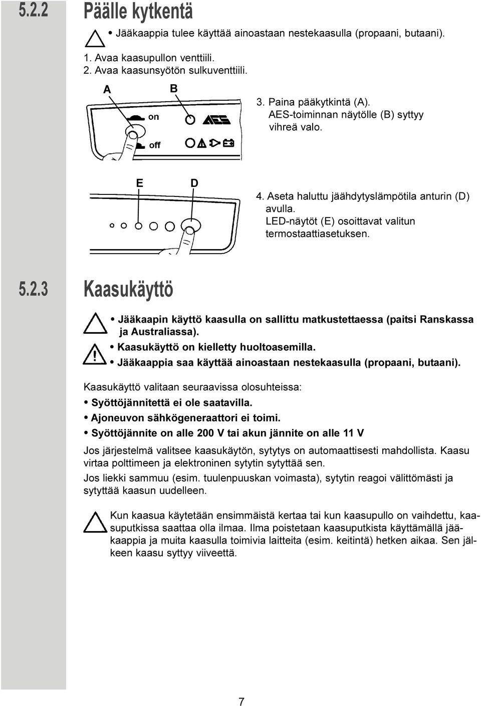 3 Kaasukäyttö Ÿ Jääkaapin käyttö kaasulla on sallittu matkustettaessa (paitsi Ranskassa ja Australiassa). Ÿ Kaasukäyttö on kielletty huoltoasemilla.