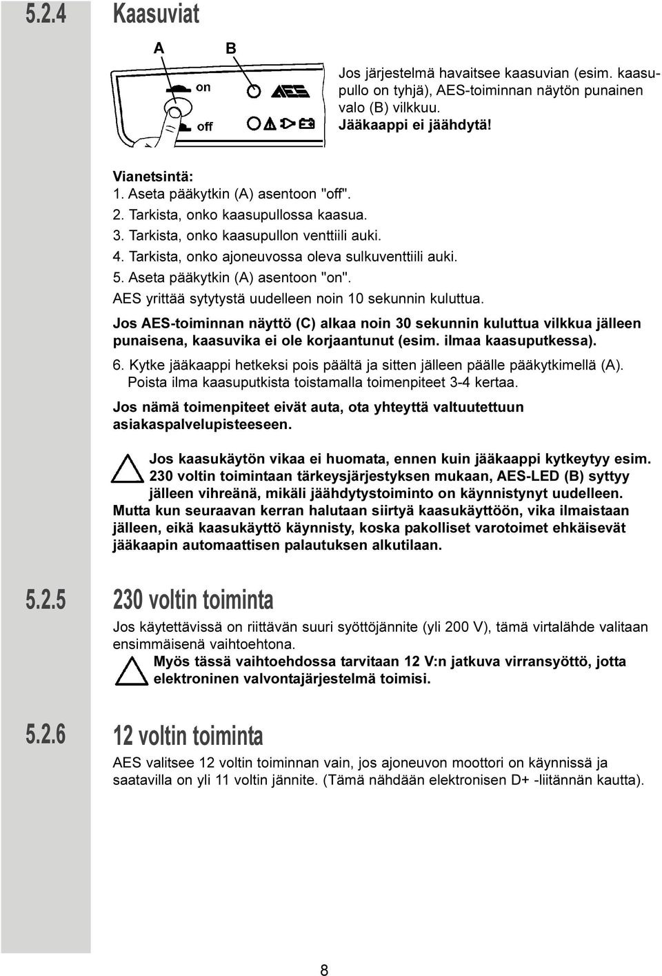 Aseta pääkytkin (A) asentoon "on". AES yrittää sytytystä uudelleen noin 10 sekunnin kuluttua.