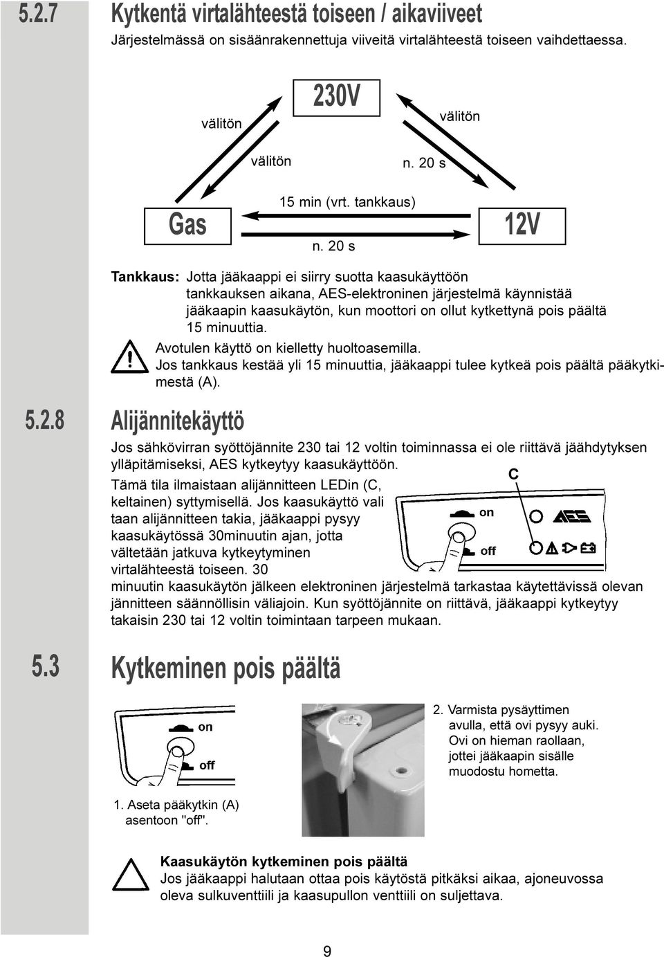 3 Tankkaus: Jotta jääkaappi ei siirry suotta kaasukäyttöön tankkauksen aikana, AES-elektroninen järjestelmä käynnistää jääkaapin kaasukäytön, kun moottori on ollut kytkettynä pois päältä 15 minuuttia.