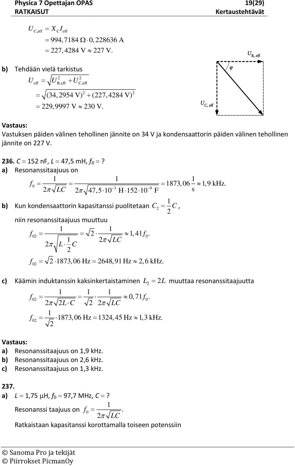 3 9 π LC = π 47,5 0 H 5 0 F = s b) Kun kondensaattorin kapasitanssi puolitetaan C = C, niin resonanssitaajuus muuttuu f0 = =, 4 f0. π LC π L C f = 873,06 Hz = 648,9 Hz,6 khz.