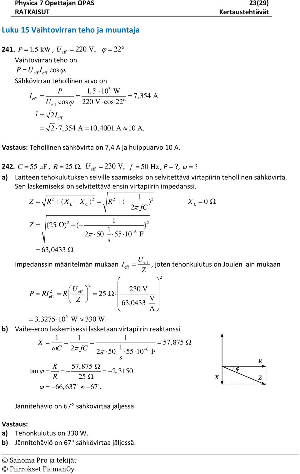 , ϕ =? a) Laitteen tehokulutuksen selville saamiseksi on selvitettävä virtapiirin tehollinen sähkövirta. Sen laskemiseksi on selvitettävä ensin virtapiirin impedanssi.