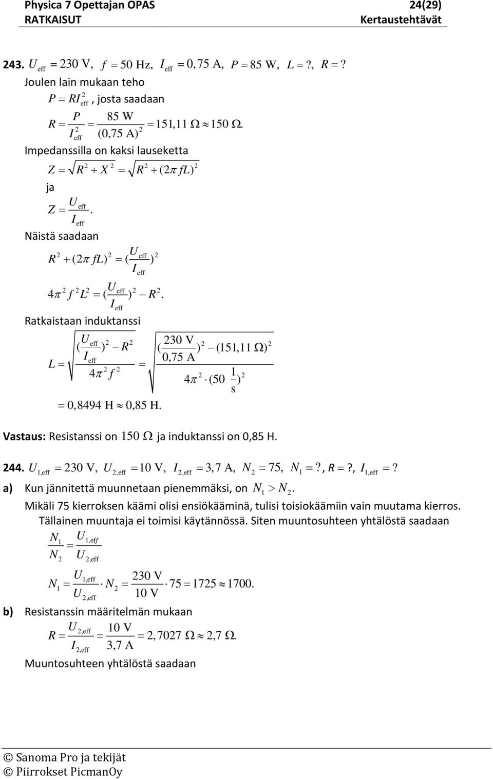 Ieff Ratkaistaan induktanssi Ueff 30 V ( ) R ( ) (5, Ω) Ieff 0,75 A L = = 4π f 4 π (50 ) s = 0,8494 H 0,85 H. Resistanssi on 50 Ω ja induktanssi on 0,85 H. 44.