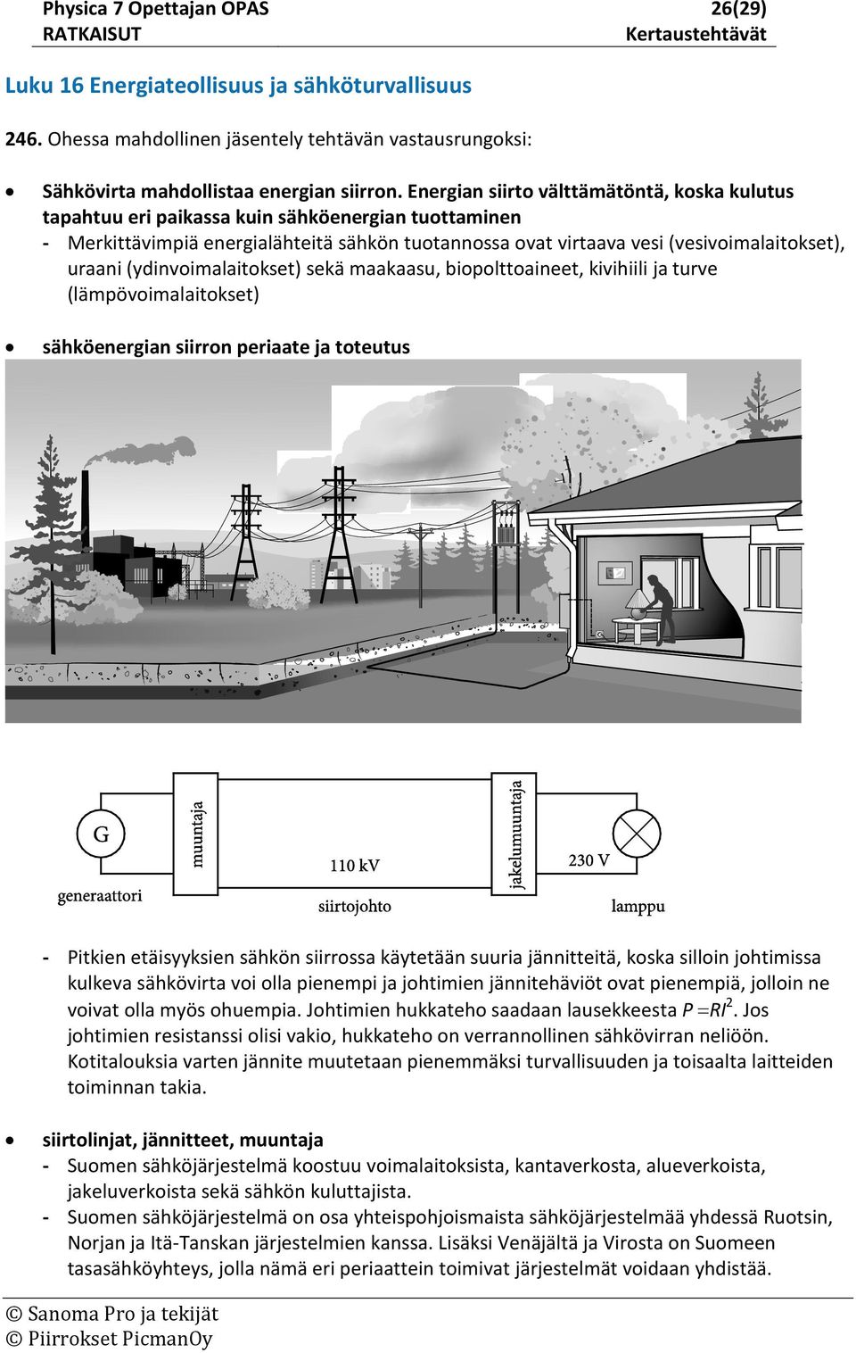 (ydinvoimalaitokset) sekä maakaasu, biopolttoaineet, kivihiili ja turve (lämpövoimalaitokset) sähköenergian siirron periaate ja toteutus - Pitkien etäisyyksien sähkön siirrossa käytetään suuria
