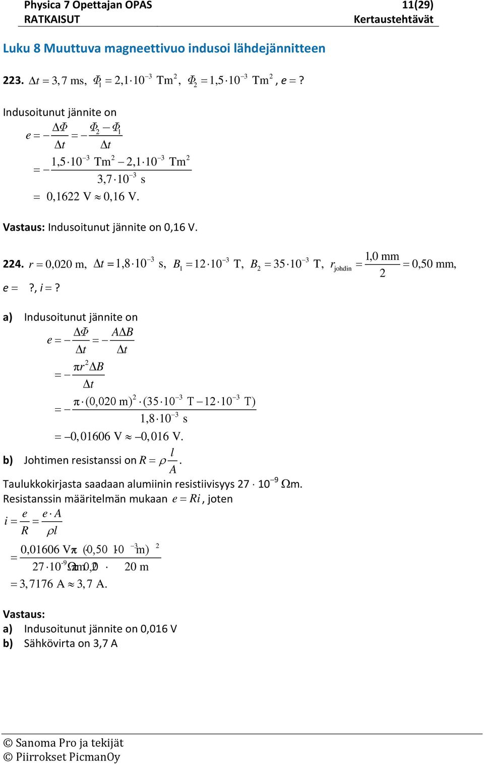 t =,8 0 s, = B 0 T, B 35 0 T,,0 mm 0,50 mm, = r johdin = = a) Indusoitunut jännite on A B e = = t t πr B = t π (0,00 m) (35 0 T 0 T) =,8 0 s = 0,0606 V 0,06 V.