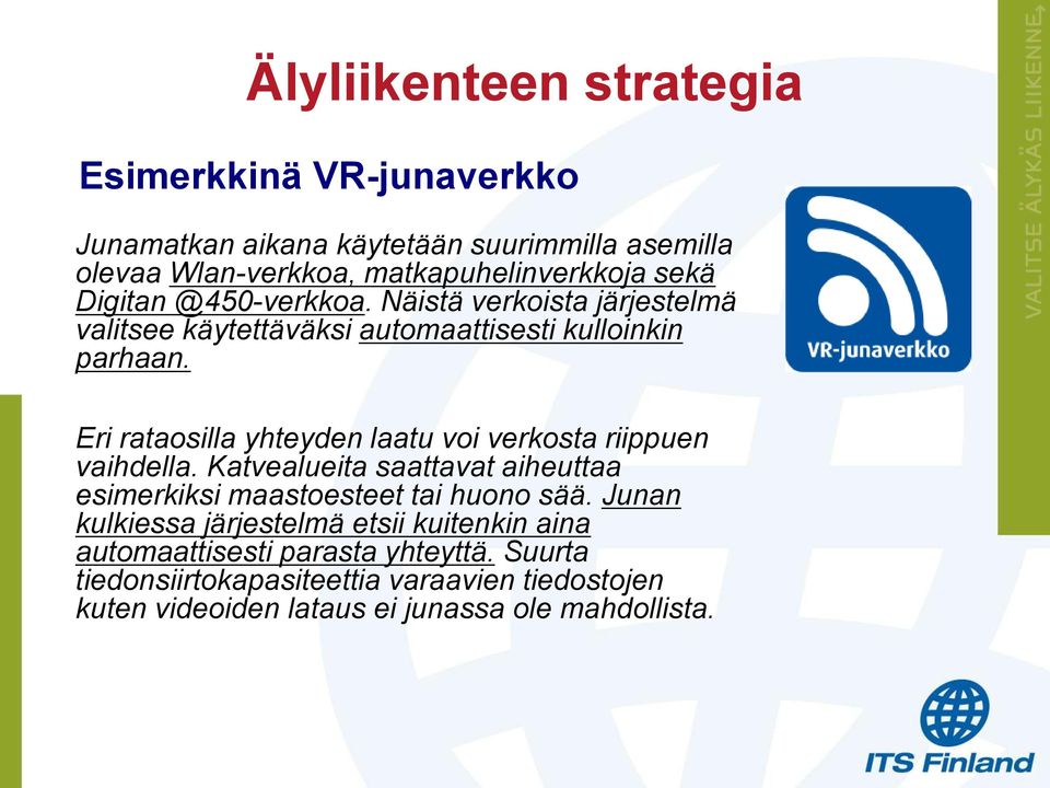 Eri rataosilla yhteyden laatu voi verkosta riippuen vaihdella. Katvealueita saattavat aiheuttaa esimerkiksi maastoesteet tai huono sää.