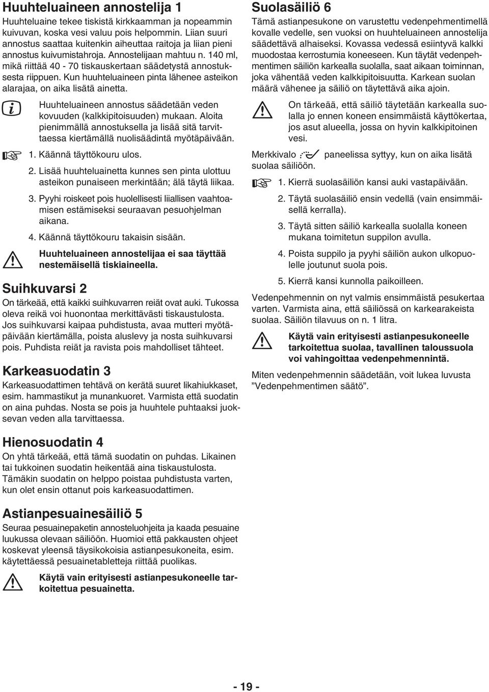 Kun huuhteluaineen pinta lähenee asteikon alarajaa, on aika lisätä ainetta. Huuhteluaineen annostus säädetään veden kovuuden (kalkkipitoisuuden) mukaan.