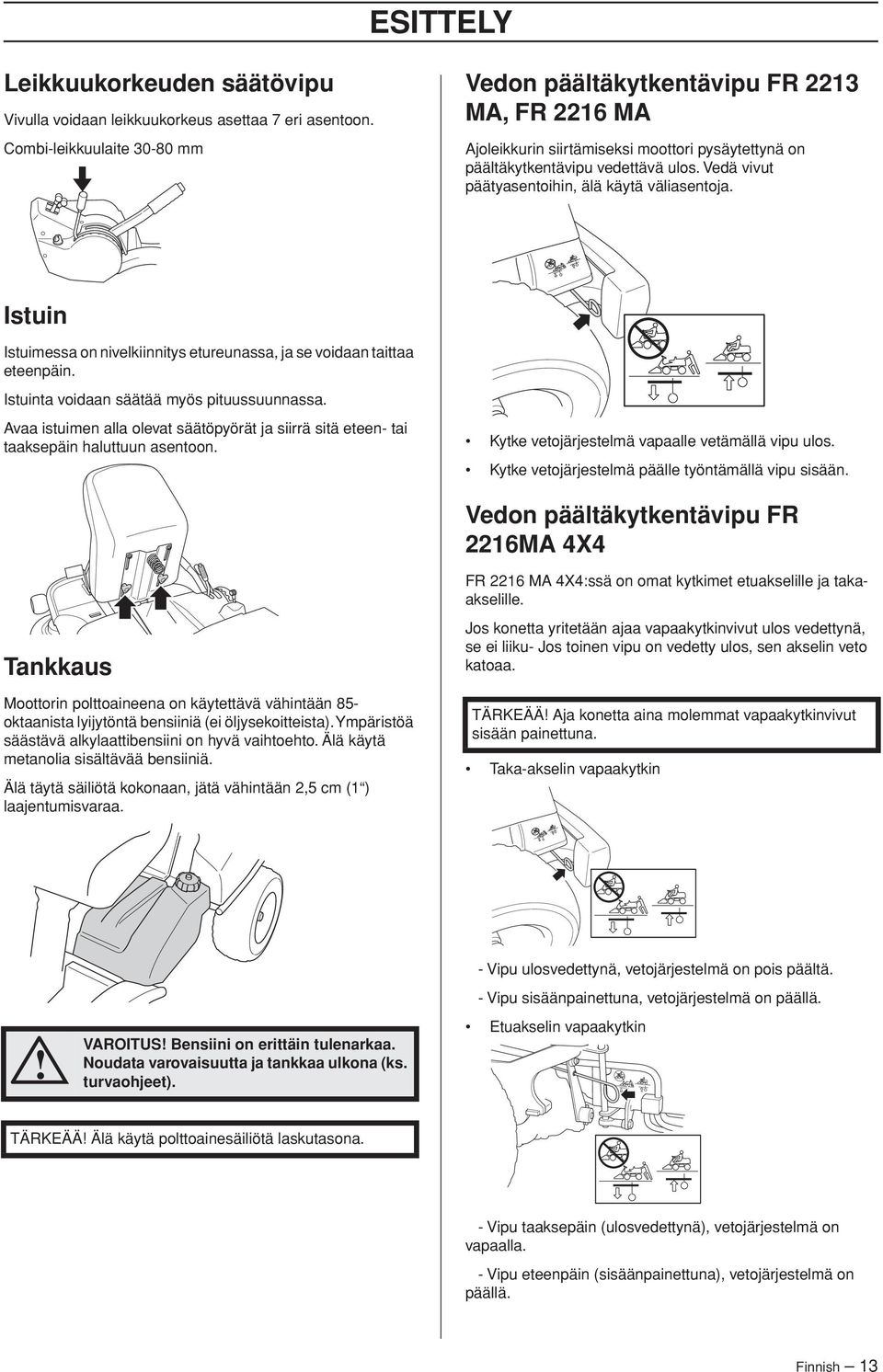 Vedä vivut päätyasentoihin, älä käytä väliasentoja. Istuin Istuimessa on nivelkiinnitys etureunassa, ja se voidaan taittaa eteenpäin. Istuinta voidaan säätää myös pituussuunnassa.
