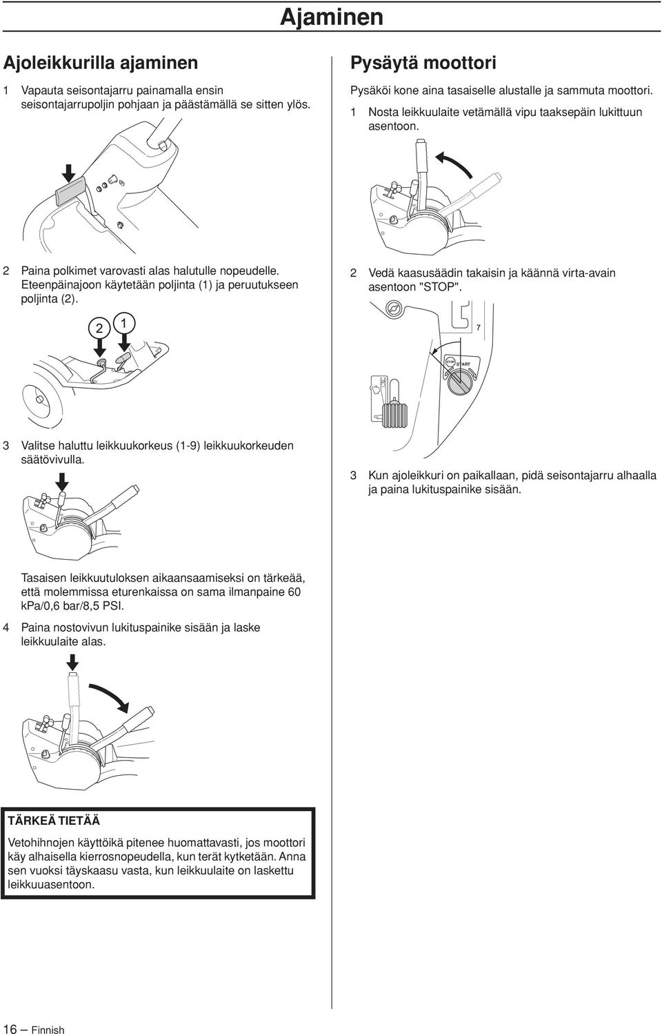Eteenpäinajoon käytetään poljinta (1) ja peruutukseen poljinta (2). 2 Vedä kaasusäädin takaisin ja käännä virta-avain asentoon "STOP".