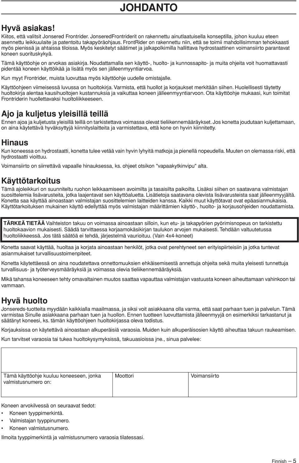 FrontRider on rakennettu niin, että se toimii mahdollisimman tehokkaasti myös pienissä ja ahtaissa tiloissa.