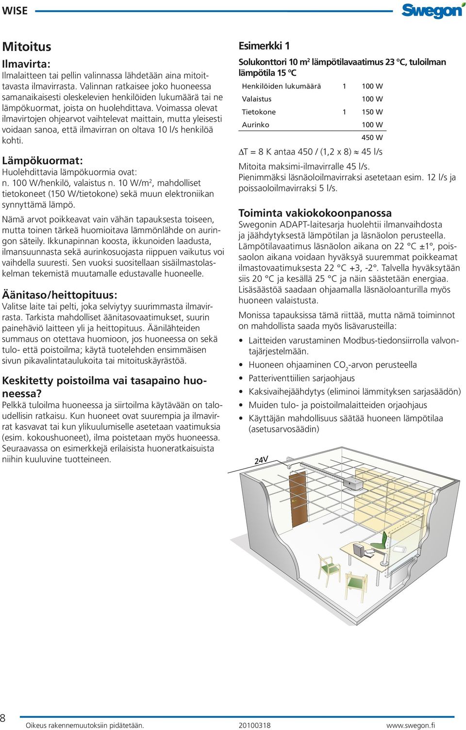 Voimassa olevat ilmavirtojen ohjearvot vaihtelevat maittain, mutta yleisesti voidaan sanoa, että ilmavirran on oltava 10 l/s henkilöä kohti. Lämpökuormat: Huolehdittavia lämpökuormia ovat: n.