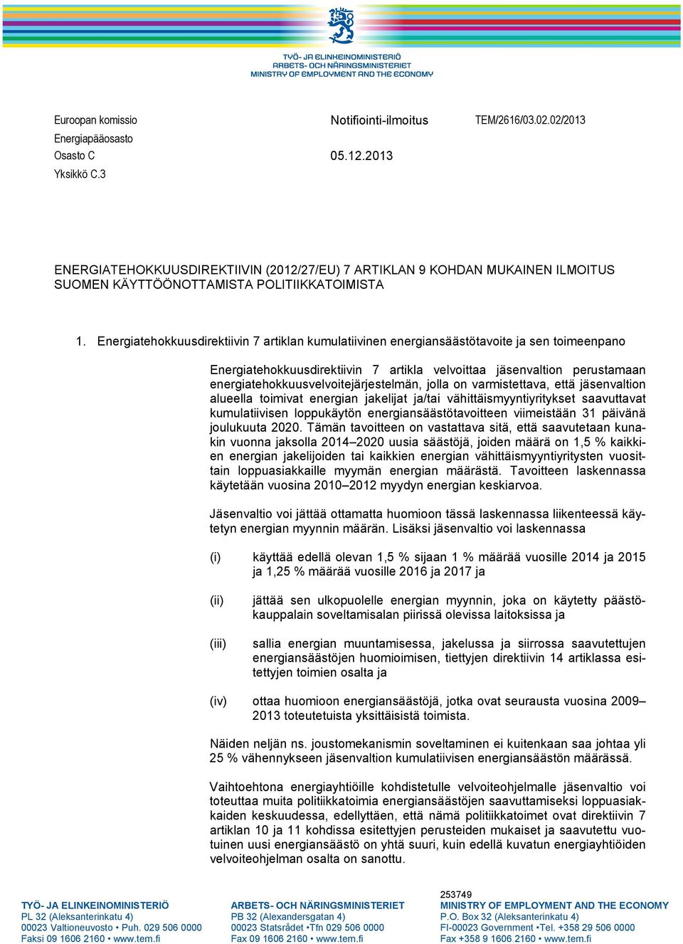 Energiatehokkuusdirektiivin 7 artiklan kumulatiivinen energiansäästötavoite ja sen toimeenpano Energiatehokkuusdirektiivin 7 artikla velvoittaa jäsenvaltion perustamaan