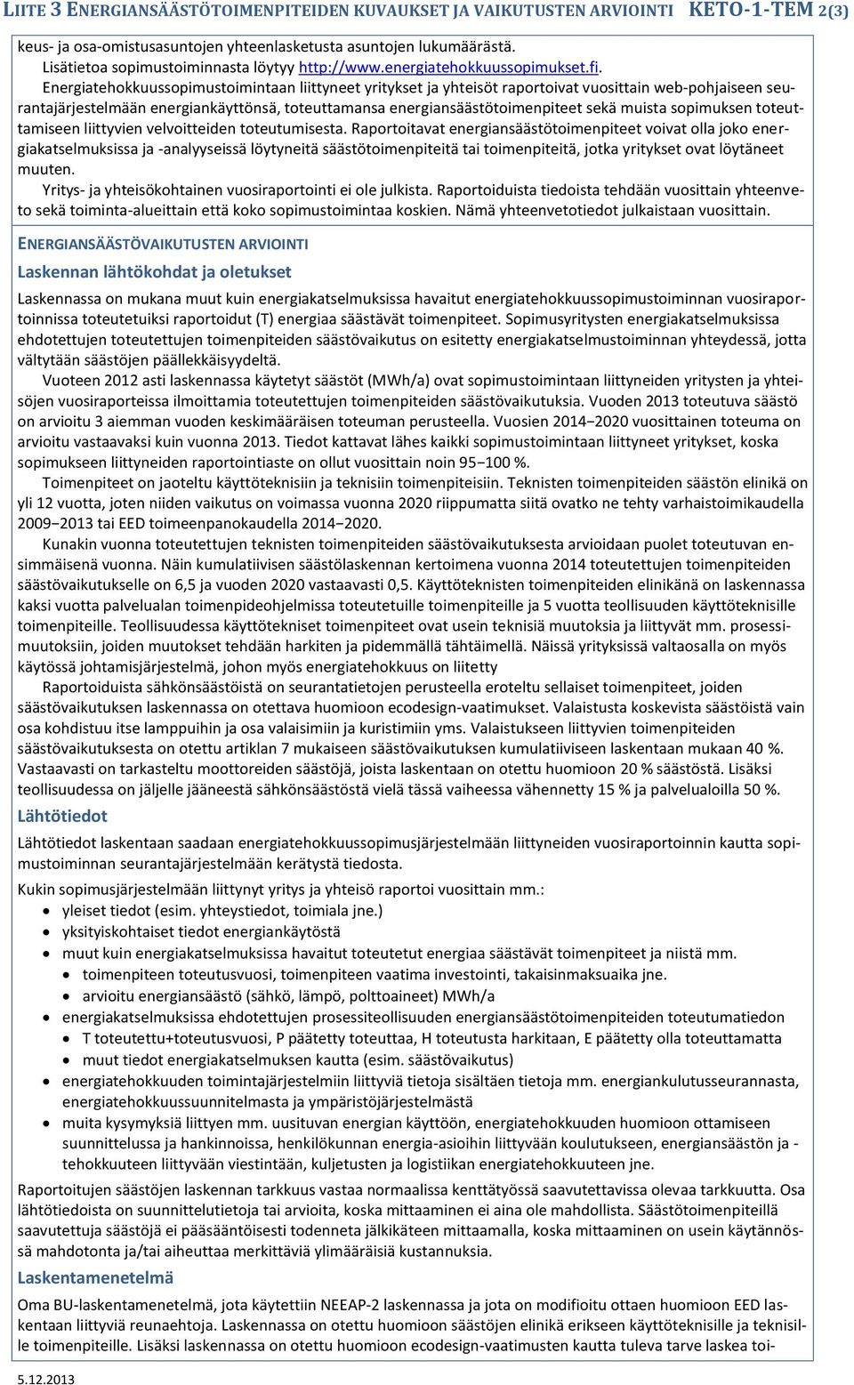 Energiatehokkuussopimustoimintaan liittyneet yritykset ja yhteisöt raportoivat vuosittain web-pohjaiseen seurantajärjestelmään energiankäyttönsä, toteuttamansa energiansäästötoimenpiteet sekä muista