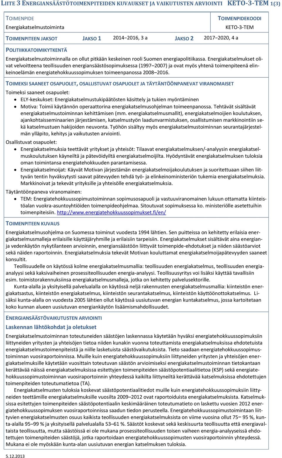 Energiakatselmukset olivat velvoitteena teollisuuden energiansäästösopimuksessa (1997 2007) ja ovat myös yhtenä toimenpiteenä elinkeinoelämän energiatehokkuussopimuksen toimeenpanossa 2008 2016.