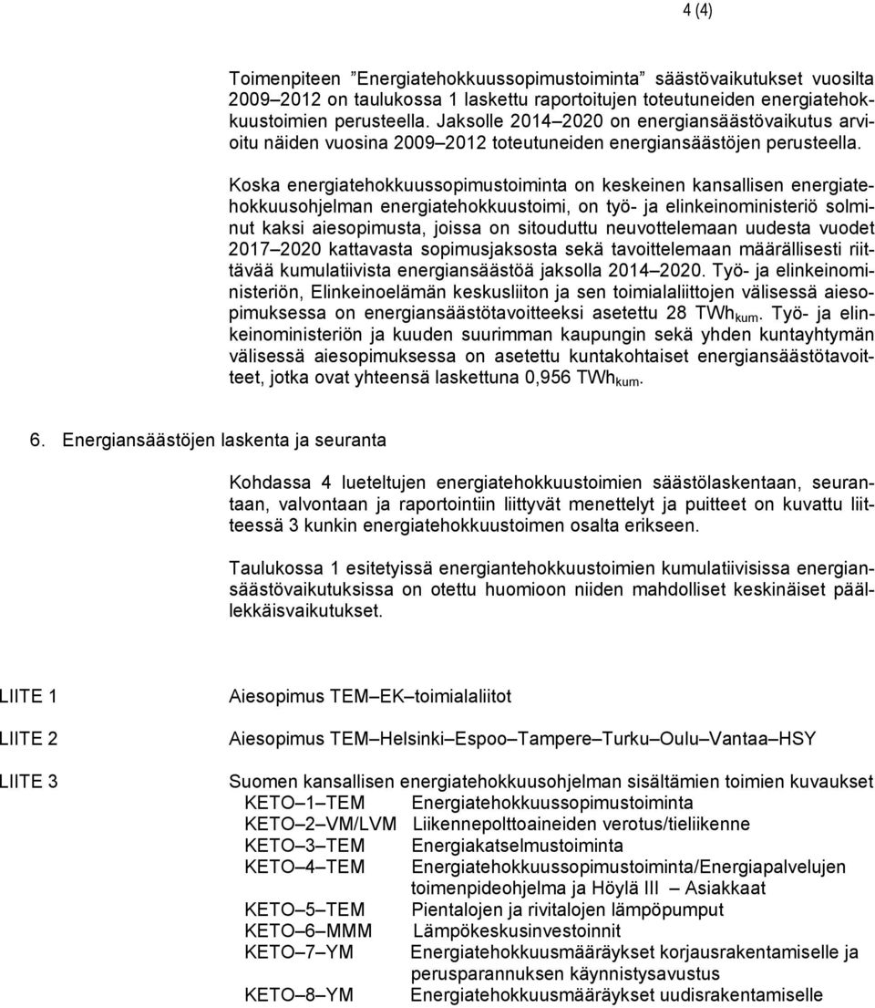 Koska energiatehokkuussopimustoiminta on keskeinen kansallisen energiatehokkuusohjelman energiatehokkuustoimi, on työ- ja elinkeinoministeriö solminut kaksi aiesopimusta, joissa on sitouduttu