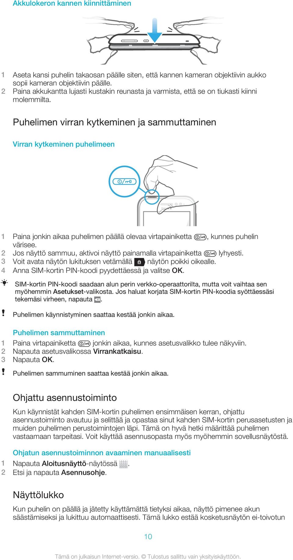 Puhelimen virran kytkeminen ja sammuttaminen Virran kytkeminen puhelimeen 1 Paina jonkin aikaa puhelimen päällä olevaa virtapainiketta, kunnes puhelin värisee.