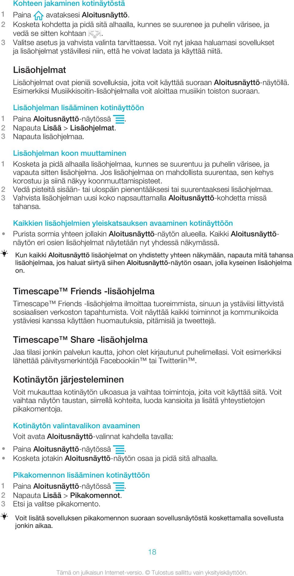 Lisäohjelmat Lisäohjelmat ovat pieniä sovelluksia, joita voit käyttää suoraan Aloitusnäyttö-näytöllä. Esimerkiksi Musiikkisoitin-lisäohjelmalla voit aloittaa musiikin toiston suoraan.