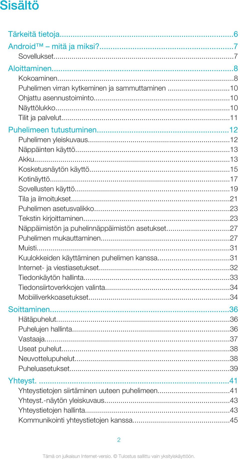 ..19 Tila ja ilmoitukset...21 Puhelimen asetusvalikko...23 Tekstin kirjoittaminen...23 Näppäimistön ja puhelinnäppäimistön asetukset...27 Puhelimen mukauttaminen...27 Muisti.