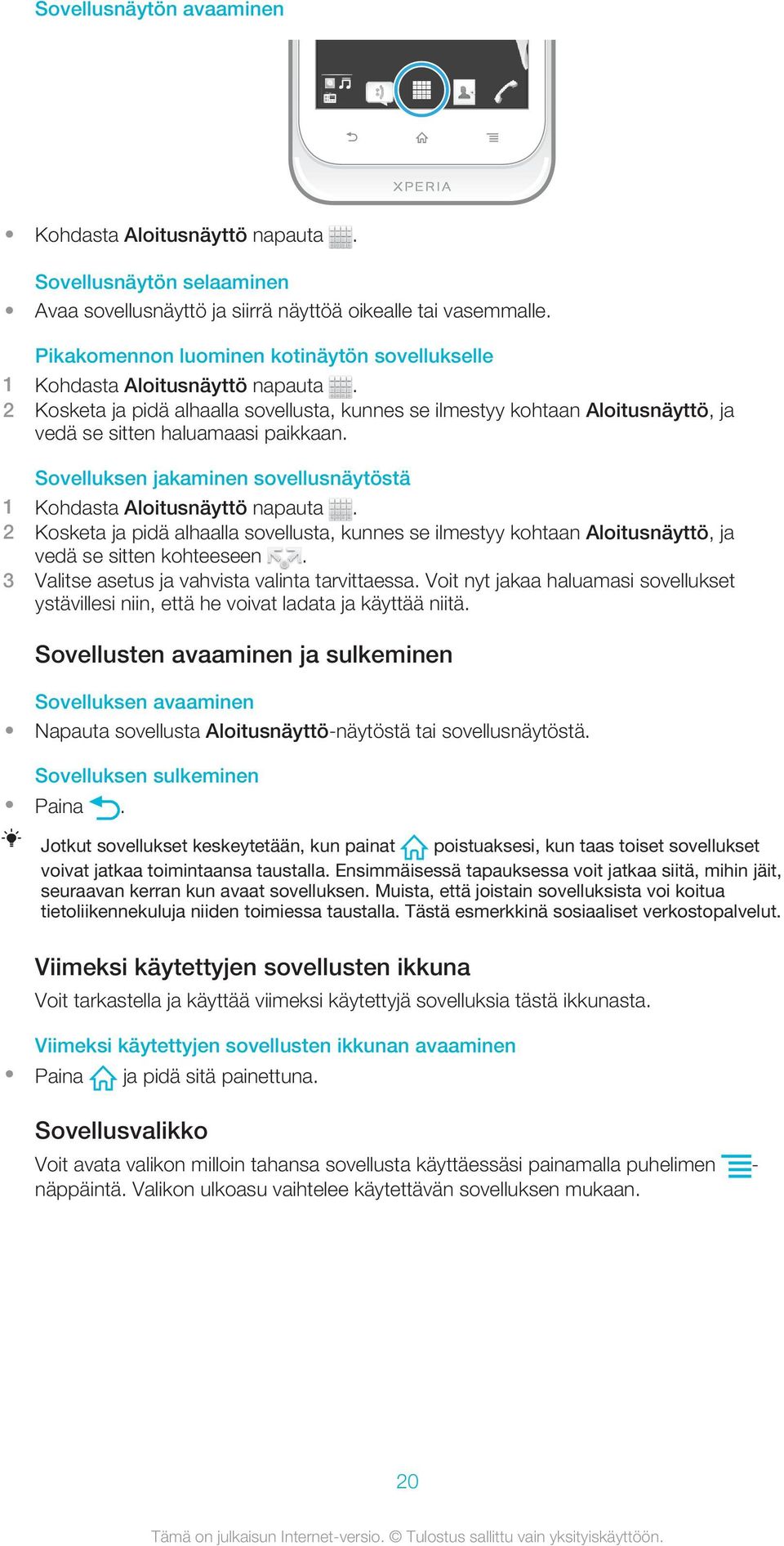 Sovelluksen jakaminen sovellusnäytöstä 2 Kosketa ja pidä alhaalla sovellusta, kunnes se ilmestyy kohtaan Aloitusnäyttö, ja vedä se sitten kohteeseen. 3 Valitse asetus ja vahvista valinta tarvittaessa.