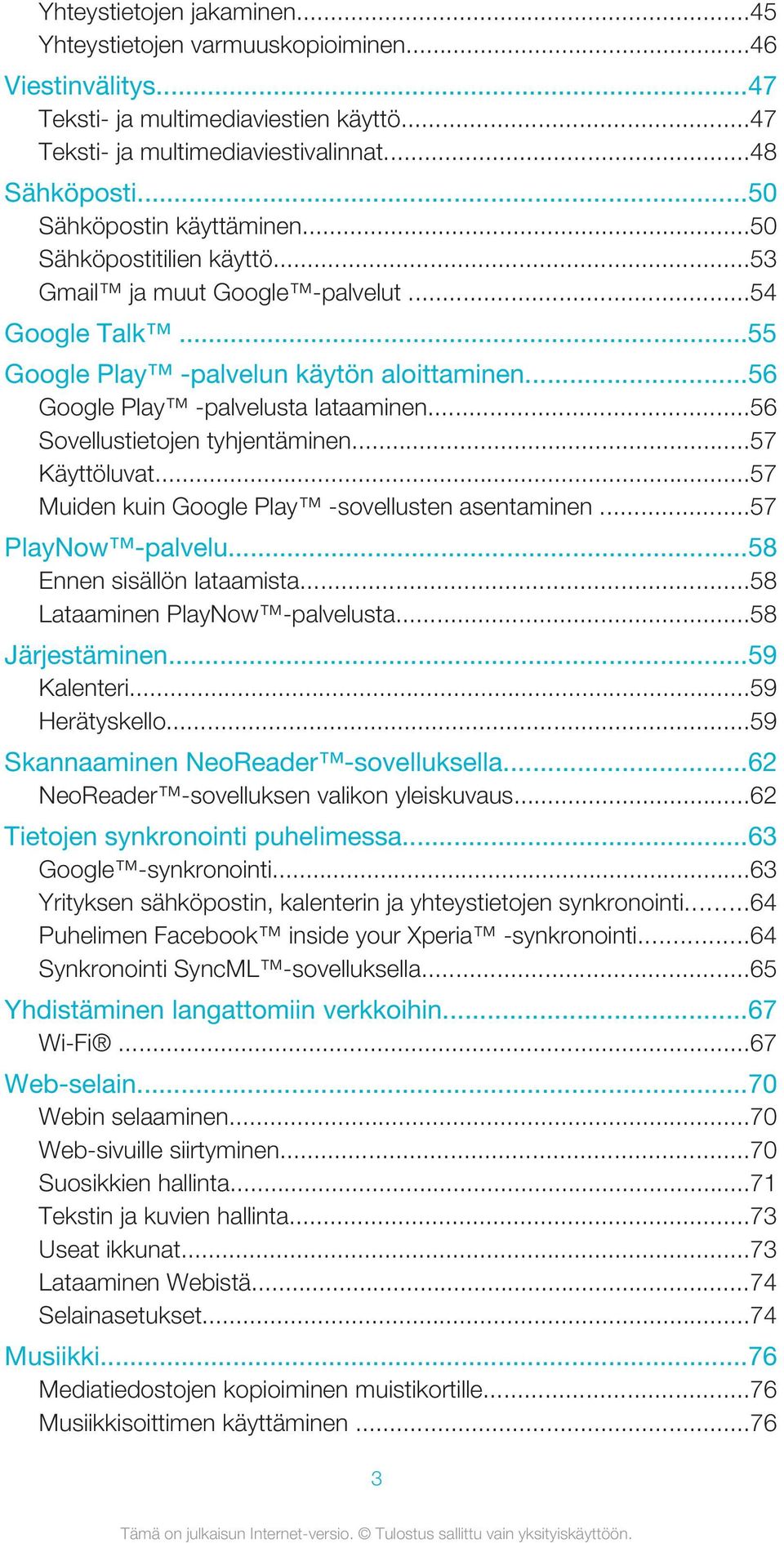 ..56 Sovellustietojen tyhjentäminen...57 Käyttöluvat...57 Muiden kuin Google Play -sovellusten asentaminen...57 PlayNow -palvelu...58 Ennen sisällön lataamista...58 Lataaminen PlayNow -palvelusta.