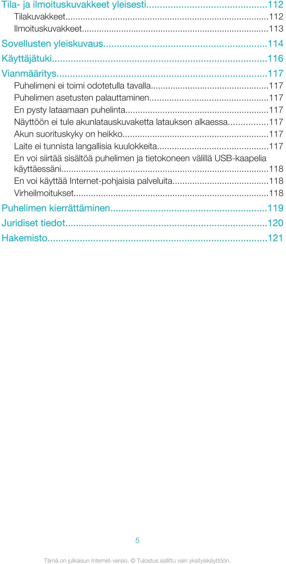 ..117 Näyttöön ei tule akunlatauskuvaketta latauksen alkaessa...117 Akun suorituskyky on heikko...117 Laite ei tunnista langallisia kuulokkeita.