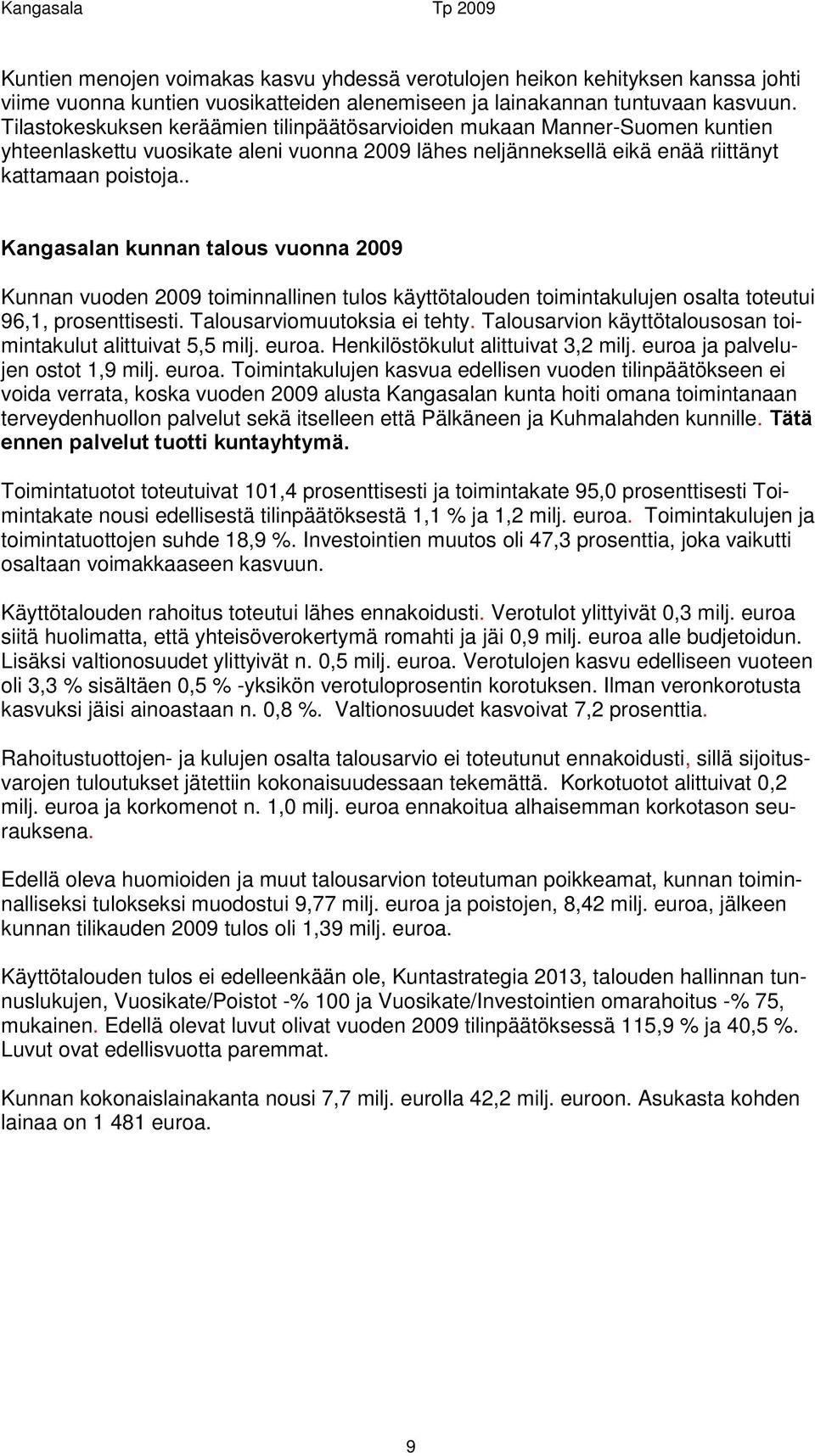 . Kangasalan kunnan talous vuonna 2009 Kunnan vuoden 2009 toiminnallinen tulos käyttötalouden toimintakulujen osalta toteutui 96,1, prosenttisesti. Talousarviomuutoksia ei tehty.