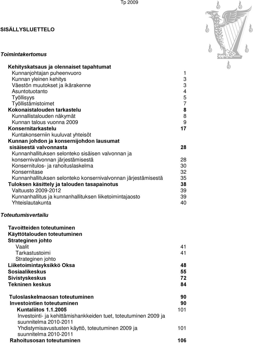 lausumat sisäisestä valvonnasta 28 Kunnanhallituksen selonteko sisäisen valvonnan ja konsernivalvonnan järjestämisestä 28 Konsernitulos- ja rahoituslaskelma 30 Konsernitase 32 Kunnanhallituksen