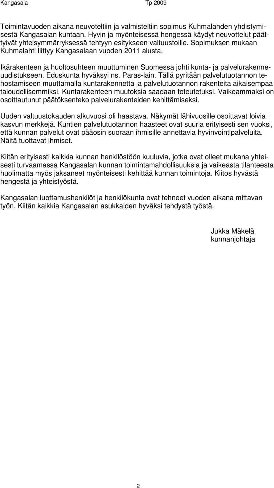 Ikärakenteen ja huoltosuhteen muuttuminen Suomessa johti kunta- ja palvelurakenneuudistukseen. Eduskunta hyväksyi ns. Paras-lain.