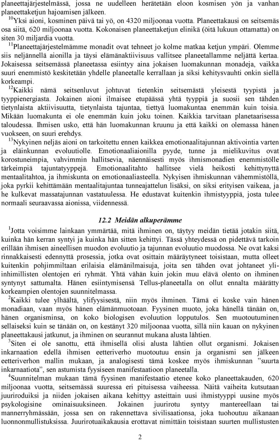 11 Planeettajärjestelmämme monadit ovat tehneet jo kolme matkaa ketjun ympäri. Olemme siis neljännellä aionilla ja täysi elämänaktiivisuus vallitsee planeetallamme neljättä kertaa.