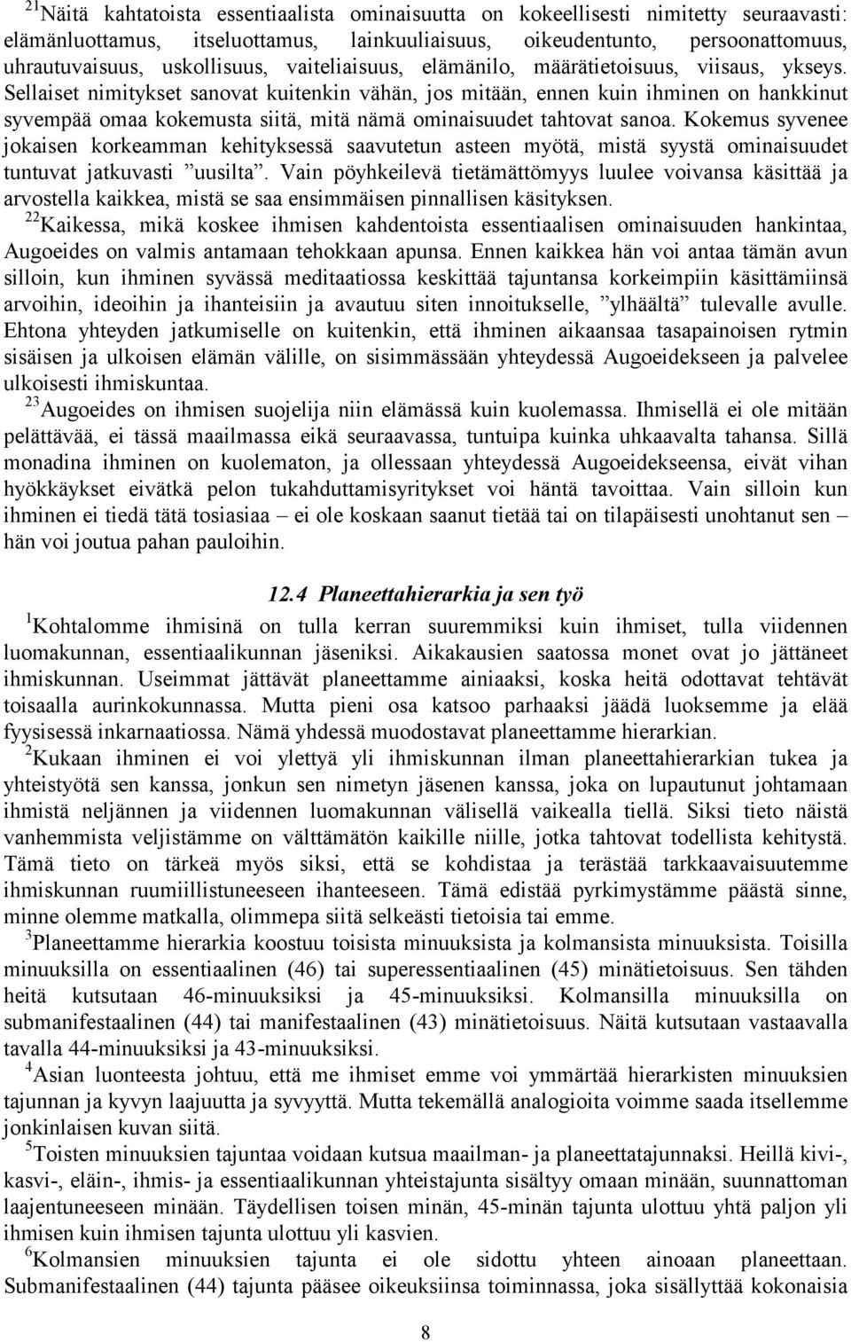 Sellaiset nimitykset sanovat kuitenkin vähän, jos mitään, ennen kuin ihminen on hankkinut syvempää omaa kokemusta siitä, mitä nämä ominaisuudet tahtovat sanoa.