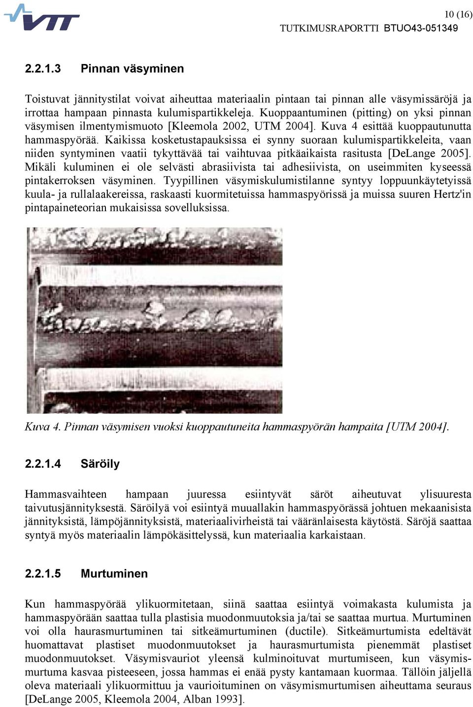 Kaikissa kosketustapauksissa ei synny suoraan kulumispartikkeleita, vaan niiden syntyminen vaatii tykyttävää tai vaihtuvaa pitkäaikaista rasitusta [DeLange 2005].