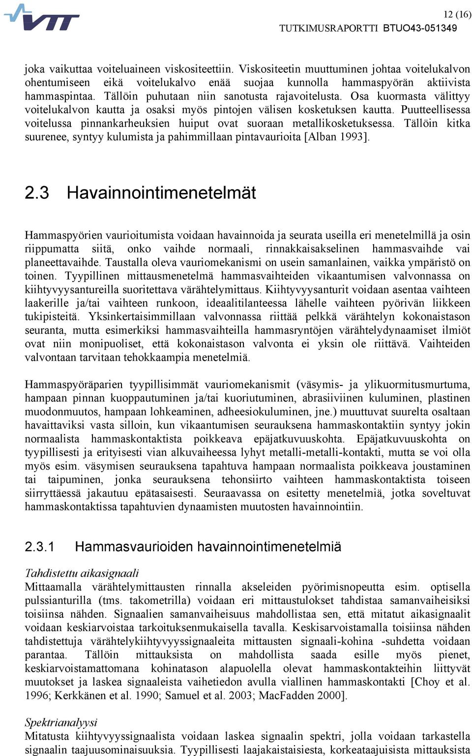 Puutteellisessa voitelussa pinnankarheuksien huiput ovat suoraan metallikosketuksessa. Tällöin kitka suurenee, syntyy kulumista ja pahimmillaan pintavaurioita [Alban 1993]. 2.