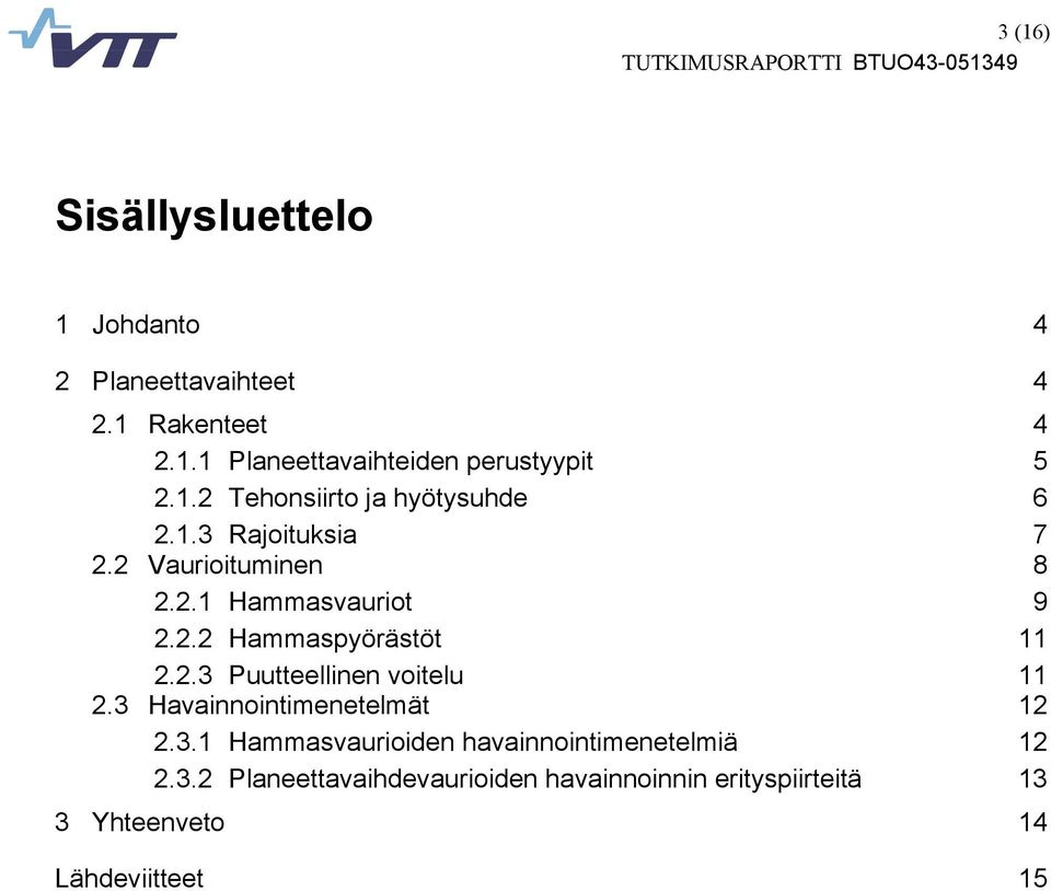 2.3 Puutteellinen voitelu 11 2.3 Havainnointimenetelmät 12 2.3.1 Hammasvaurioiden havainnointimenetelmiä 12 2.