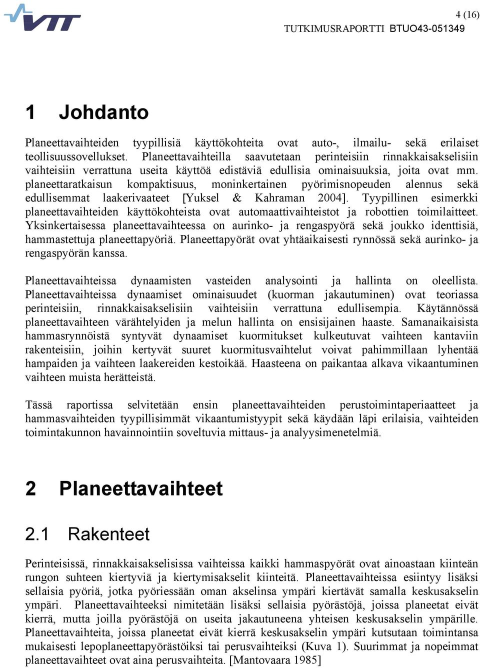 planeettaratkaisun kompaktisuus, moninkertainen pyörimisnopeuden alennus sekä edullisemmat laakerivaateet [Yuksel & Kahraman 2004].