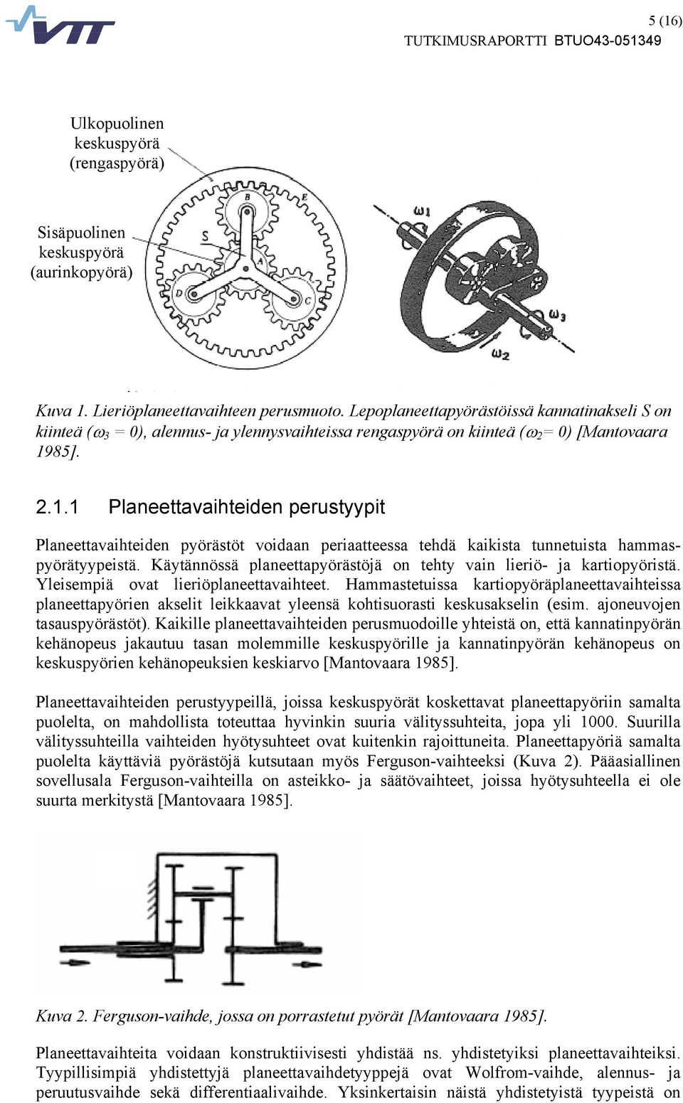 85]. 2.1.1 Planeettavaihteiden perustyypit Planeettavaihteiden pyörästöt voidaan periaatteessa tehdä kaikista tunnetuista hammaspyörätyypeistä.