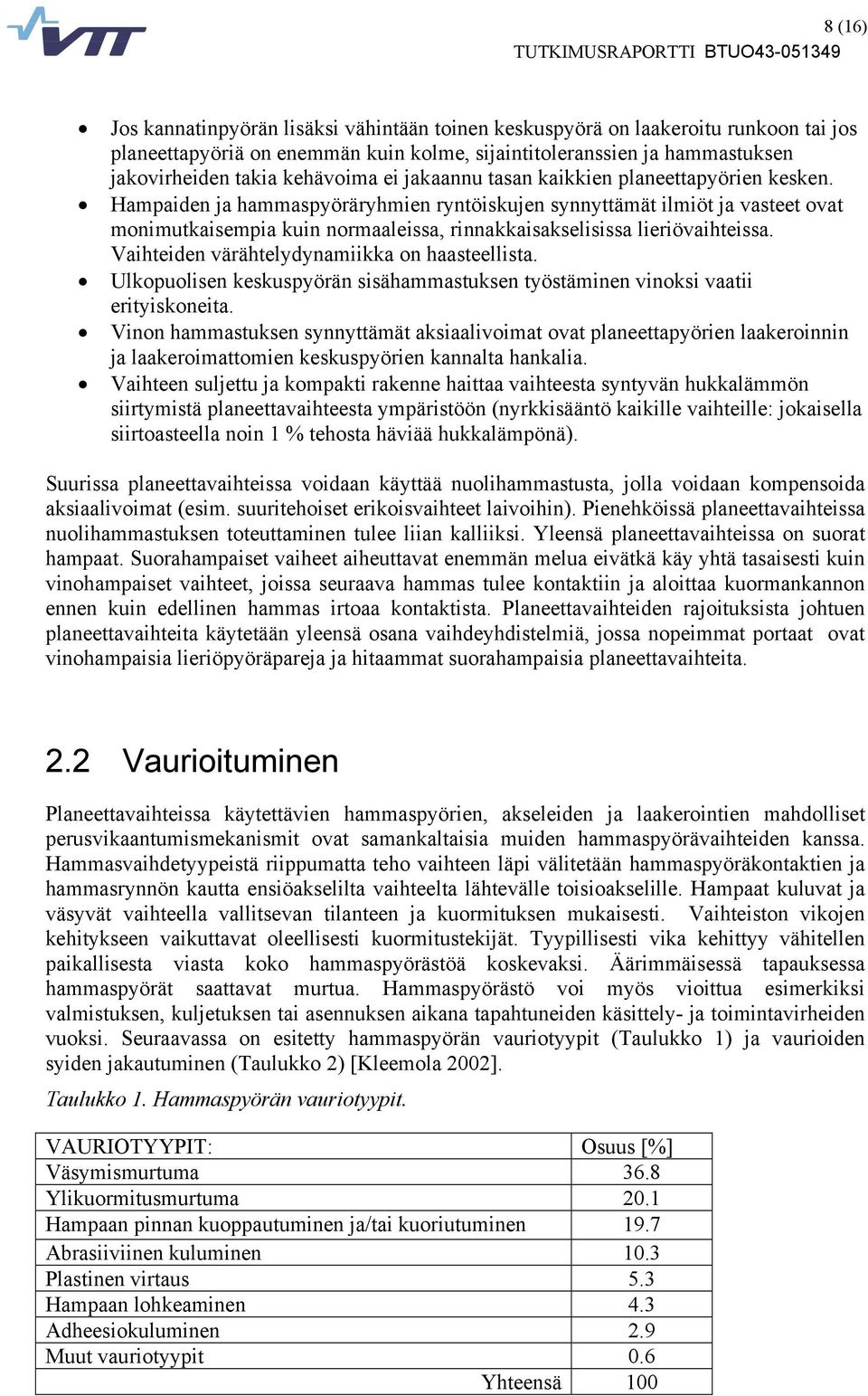 Hampaiden ja hammaspyöräryhmien ryntöiskujen synnyttämät ilmiöt ja vasteet ovat monimutkaisempia kuin normaaleissa, rinnakkaisakselisissa lieriövaihteissa.