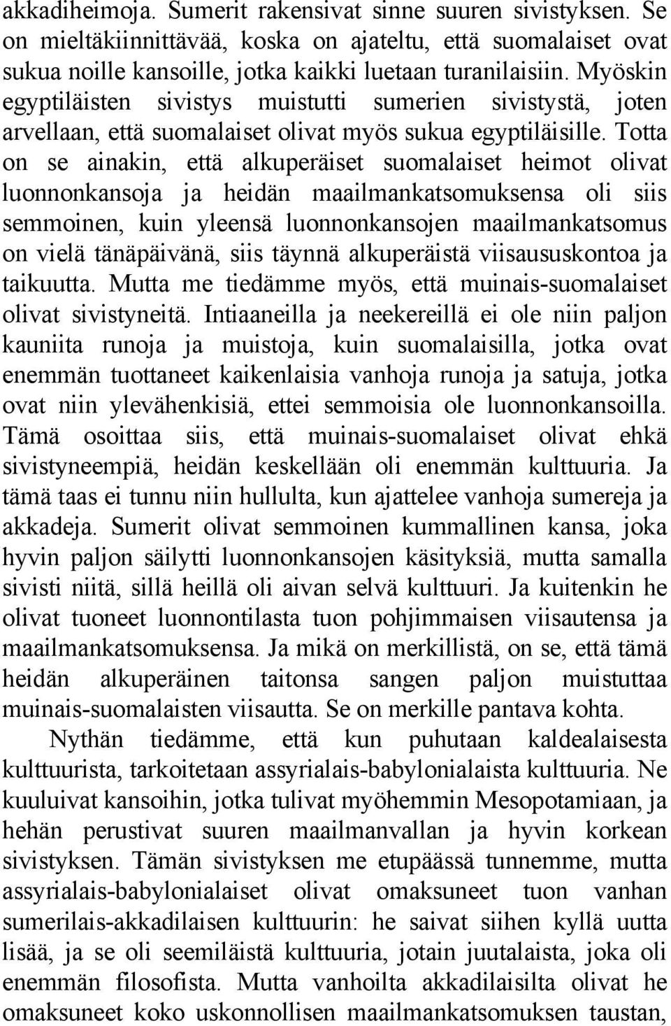 Totta on se ainakin, että alkuperäiset suomalaiset heimot olivat luonnonkansoja ja heidän maailmankatsomuksensa oli siis semmoinen, kuin yleensä luonnonkansojen maailmankatsomus on vielä tänäpäivänä,