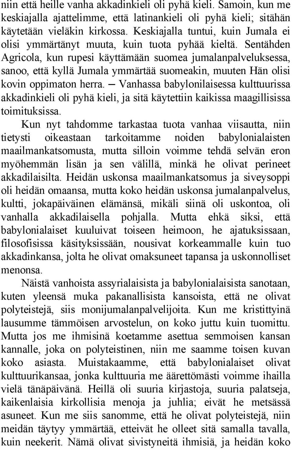 Sentähden Agricola, kun rupesi käyttämään suomea jumalanpalveluksessa, sanoo, että kyllä Jumala ymmärtää suomeakin, muuten Hän olisi kovin oppimaton herra.