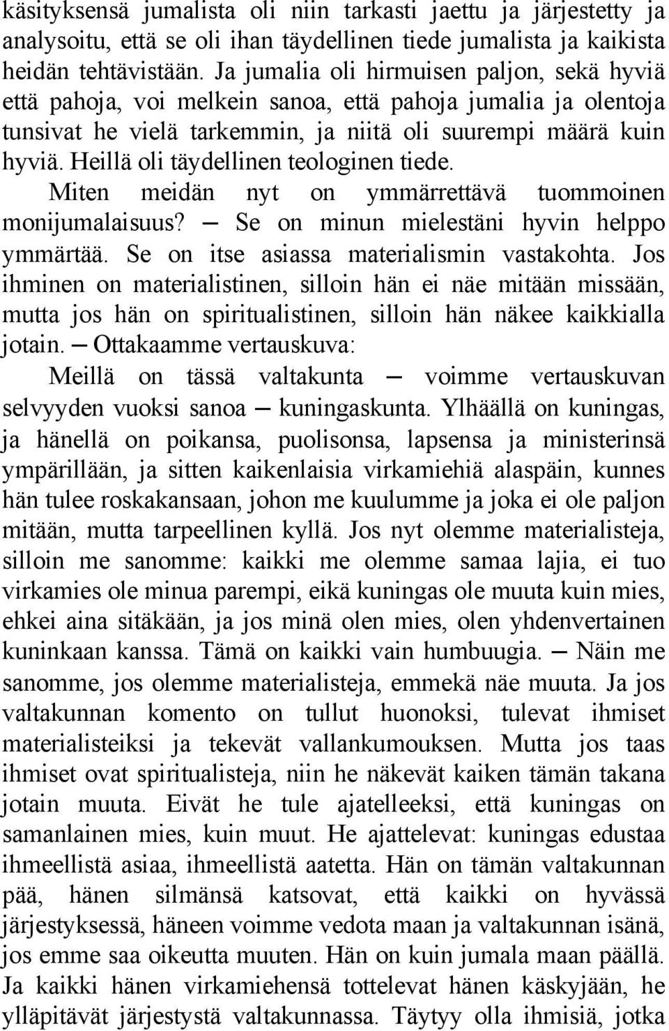 Heillä oli täydellinen teologinen tiede. Miten meidän nyt on ymmärrettävä tuommoinen monijumalaisuus? Se on minun mielestäni hyvin helppo ymmärtää. Se on itse asiassa materialismin vastakohta.