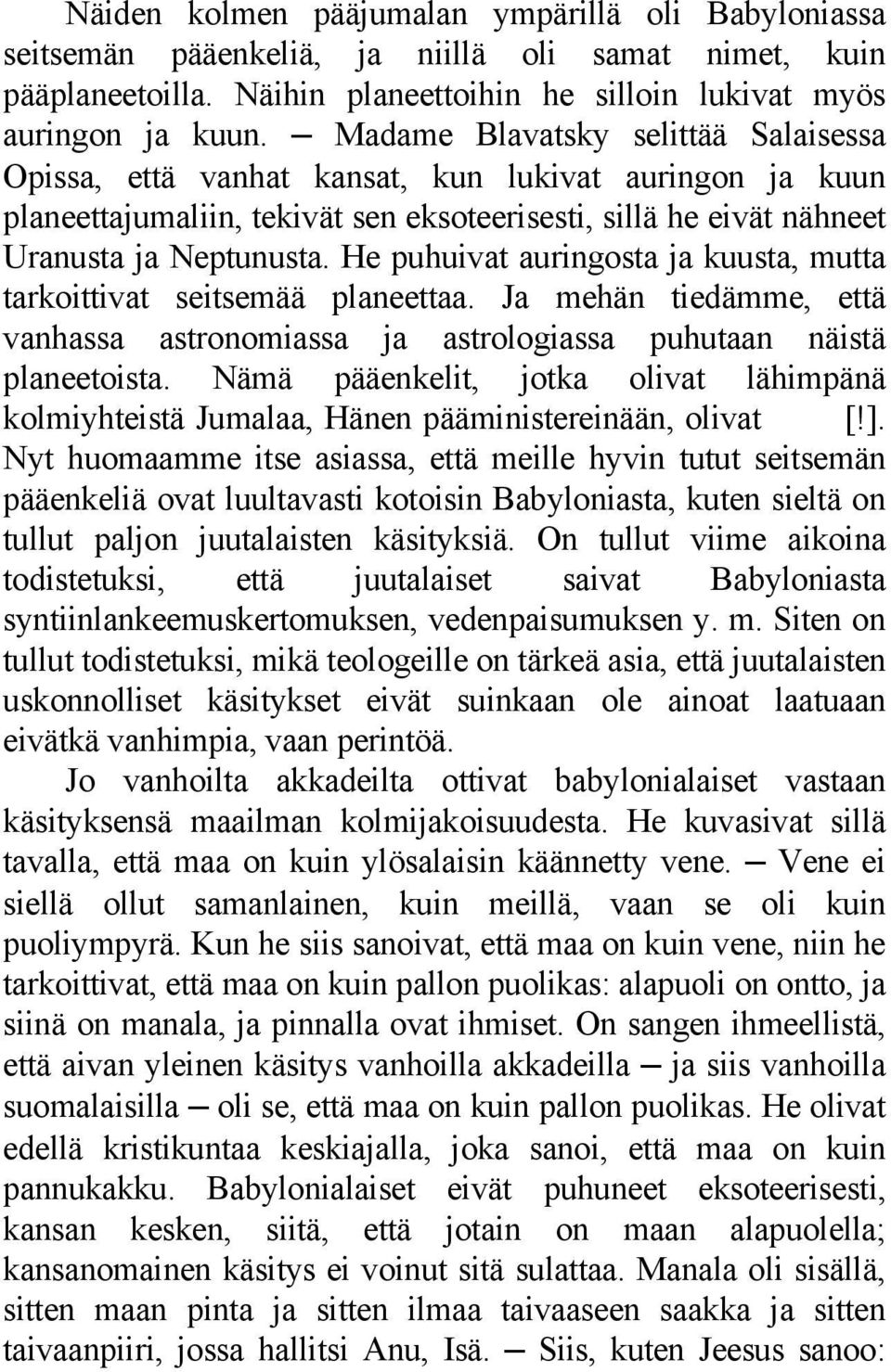 He puhuivat auringosta ja kuusta, mutta tarkoittivat seitsemää planeettaa. Ja mehän tiedämme, että vanhassa astronomiassa ja astrologiassa puhutaan näistä planeetoista.