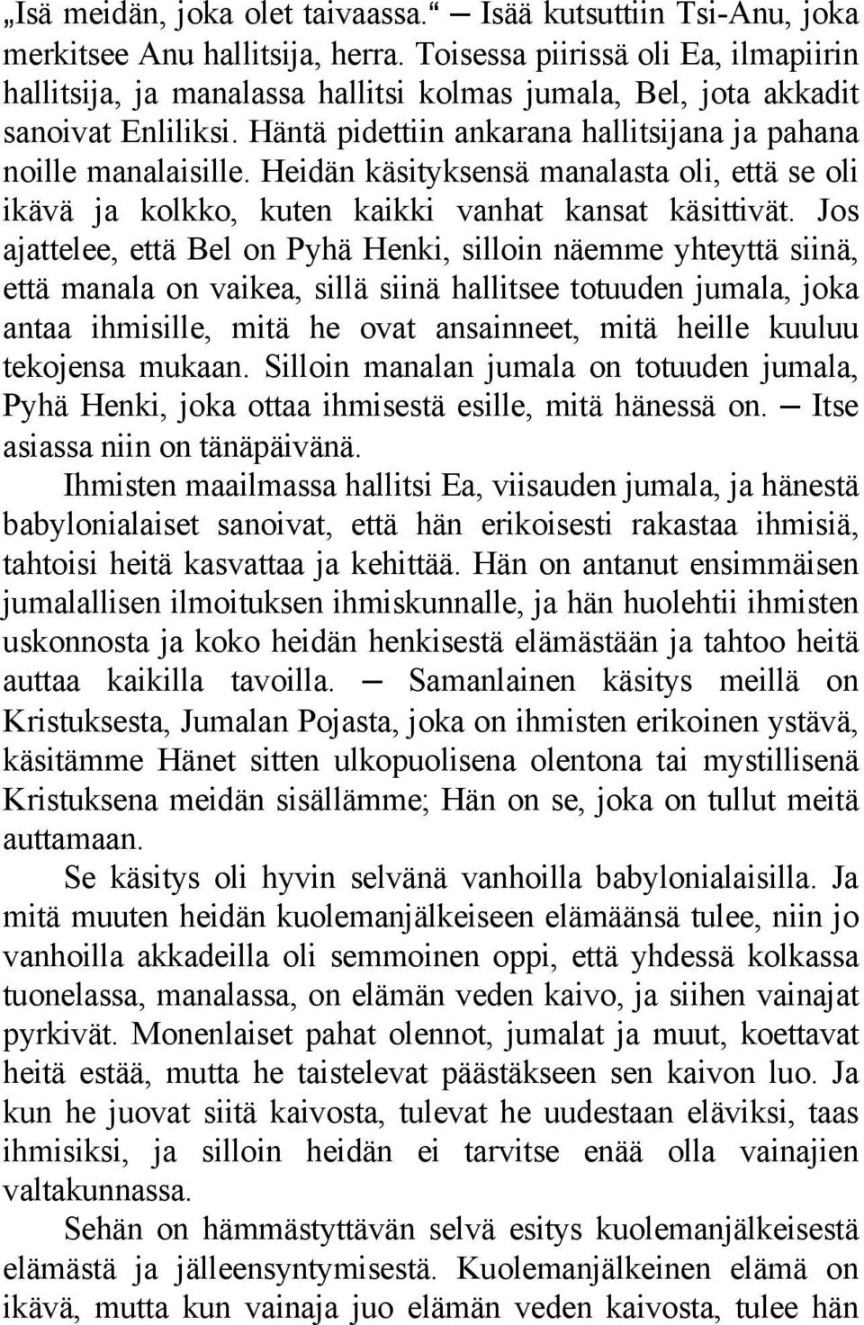 Heidän käsityksensä manalasta oli, että se oli ikävä ja kolkko, kuten kaikki vanhat kansat käsittivät.