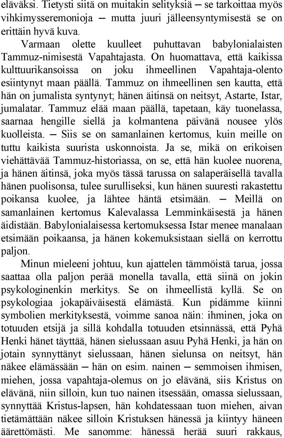 Tammuz on ihmeellinen sen kautta, että hän on jumalista syntynyt; hänen äitinsä on neitsyt, Astarte, Istar, jumalatar.